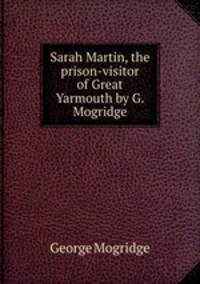 Sarah Martin, the prison-visitor of Great Yarmouth by G. Mogridge.