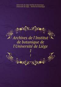 Archives de l`Institut de botanique de l`Universit de Lige. 1