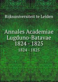 Annales Academiae Lugduno-Batavae. 1824 - 1825
