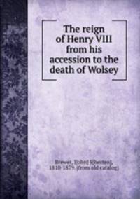 The reign of Henry VIII from his accession to the death of Wolsey