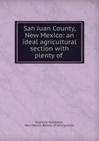 San Juan County, New Mexico: an ideal agricultural section with plenty of .