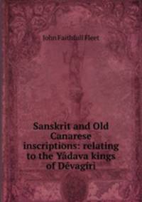 Sanskrit and Old Canarese inscriptions: relating to the Yadava kings of Devagiri