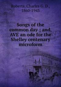 Songs of the common day ; and, AVE an ode for the Shelley centenary microform