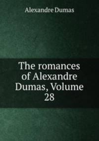 The romances of Alexandre Dumas, Volume 28