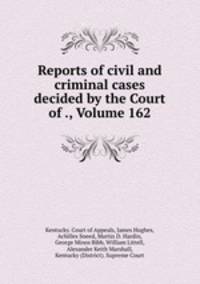 Reports of civil and criminal cases decided by the Court of ., Volume 162
