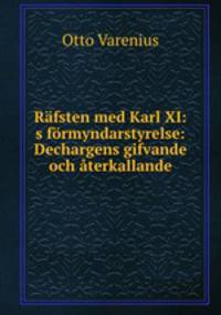 Rafsten med Karl XI:s formyndarstyrelse: Dechargens gifvande och aterkallande