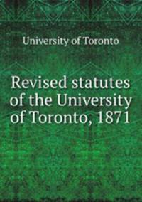 Revised statutes of the University of Toronto, 1871