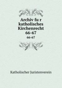 Archiv fur katholisches Kirchenrecht. 66-67