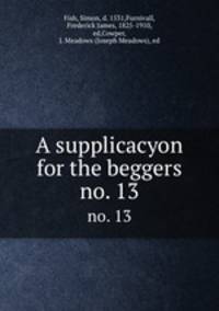 A supplicacyon for the beggers. no. 13