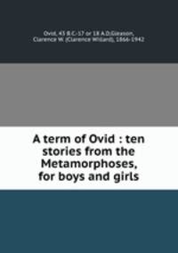 A term of Ovid : ten stories from the Metamorphoses, for boys and girls