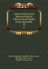 Astronomical and Meteorological Observations Made at the Radcliffe .. 52