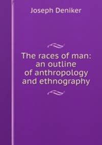 The races of man: an outline of anthropology and ethnography