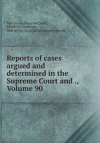 Reports of cases argued and determined in the Supreme Court and ., Volume 90