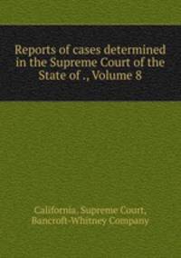 Reports of cases determined in the Supreme Court of the State of ., Volume 8