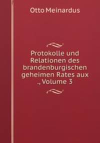 Protokolle und Relationen des brandenburgischen geheimen Rates aux ., Volume 3