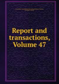Report and transactions, Volume 47