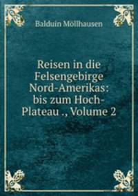 Reisen in die Felsengebirge Nord-Amerikas: bis zum Hoch-Plateau ., Volume 2