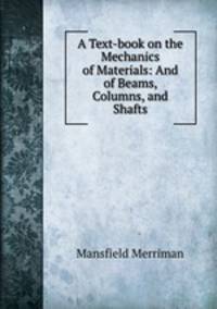 A Text-book on the Mechanics of Materials: And of Beams, Columns, and Shafts