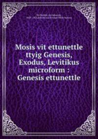Mosis vit ettunettle ttyig Genesis, Exodus, Levitikus microform : Genesis ettunettle
