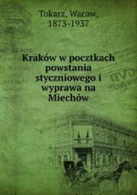 Krakow w pocztkach powstania styczniowego i wyprawa na Miechow