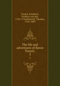 The life and adventures of Baron Trenck;. 2