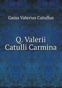 Q. Valerii Catulli Carmina