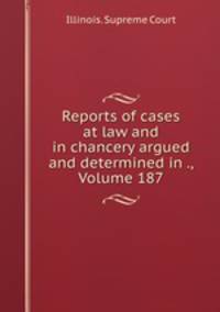 Reports of cases at law and in chancery argued and determined in ., Volume 187