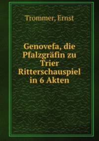 Genovefa, die Pfalzgrafin zu Trier Ritterschauspiel in 6 Akten