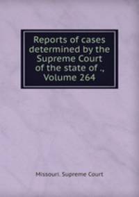 Reports of cases determined by the Supreme Court of the state of ., Volume 264