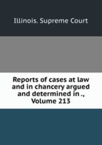 Reports of cases at law and in chancery argued and determined in ., Volume 213