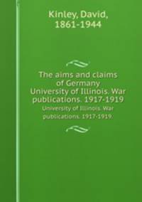 The aims and claims of Germany. University of Illinois. War publications. 1917-1919.