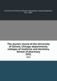 The alumni record of the University of Illinois, Chicago departments; colleges of medicine and dentistry, School of pharmacy. 1921