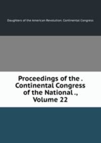 Proceedings of the . Continental Congress of the National ., Volume 22