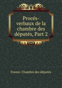 Proces-verbaux de la chambre des deputes, Part 2