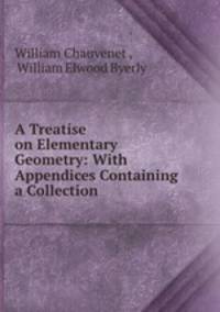 A Treatise on Elementary Geometry: With Appendices Containing a Collection .