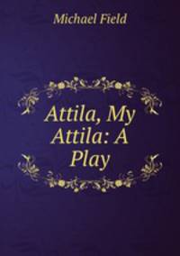 Attila, My Attila: A Play