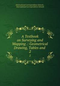 A Textbook on Surveying and Mapping .: Geometrical Drawing, Tables and .. 2
