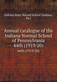 Annual catalogue of the Indiana Normal School of Pennsylvania. 44th (1919/20)