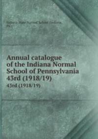 Annual catalogue of the Indiana Normal School of Pennsylvania. 43rd (1918/19)