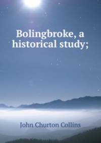 Bolingbroke, a historical study;