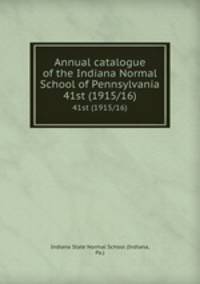 Annual catalogue of the Indiana Normal School of Pennsylvania. 41st (1915/16)