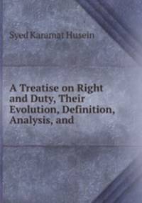A Treatise on Right and Duty, Their Evolution, Definition, Analysis, and .