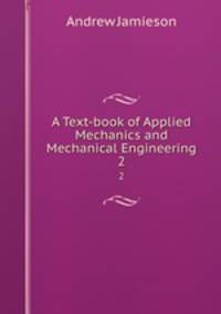 A Text-book of Applied Mechanics and Mechanical Engineering. 2