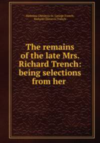 The remains of the late Mrs. Richard Trench: being selections from her .