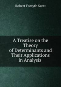 A Treatise on the Theory of Determinants and Their Applications in Analysis .