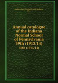 Annual catalogue of the Indiana Normal School of Pennsylvania. 39th (1913/14)