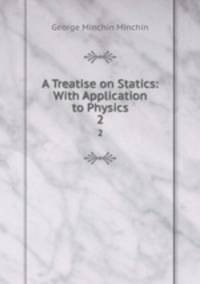 A Treatise on Statics: With Application to Physics. 2