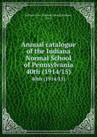 Annual catalogue of the Indiana Normal School of Pennsylvania. 40th (1914/15)
