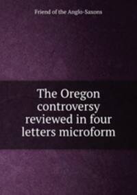 The Oregon controversy reviewed in four letters microform