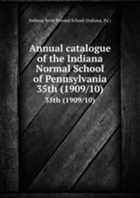 Annual catalogue of the Indiana Normal School of Pennsylvania. 35th (1909/10)